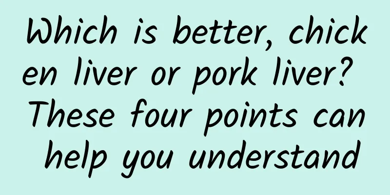 Which is better, chicken liver or pork liver? These four points can help you understand