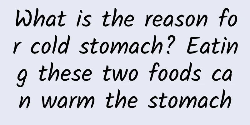 What is the reason for cold stomach? Eating these two foods can warm the stomach