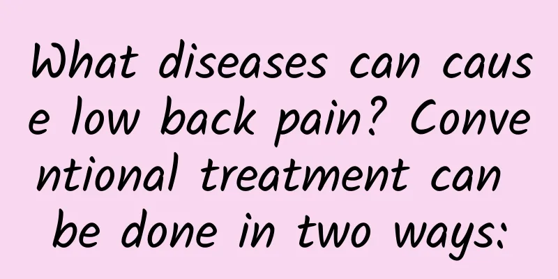 What diseases can cause low back pain? Conventional treatment can be done in two ways: