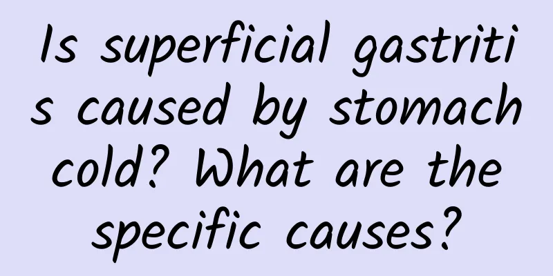 Is superficial gastritis caused by stomach cold? What are the specific causes?