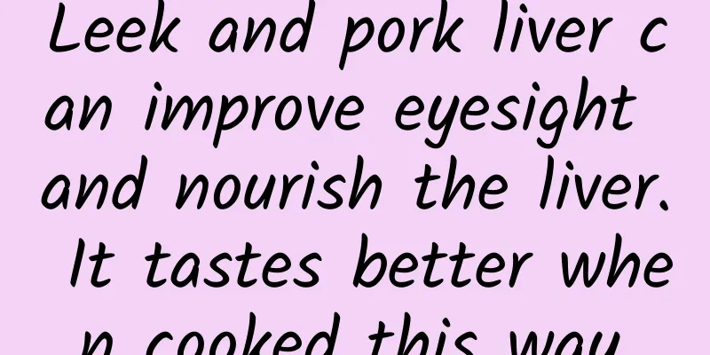 Leek and pork liver can improve eyesight and nourish the liver. It tastes better when cooked this way.