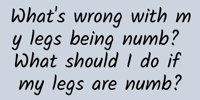 What's wrong with my legs being numb? What should I do if my legs are numb?
