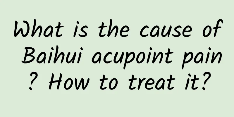 What is the cause of Baihui acupoint pain? How to treat it?