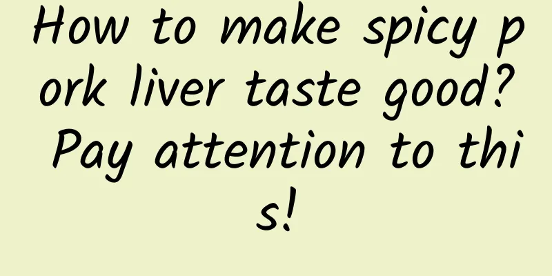 How to make spicy pork liver taste good? Pay attention to this!
