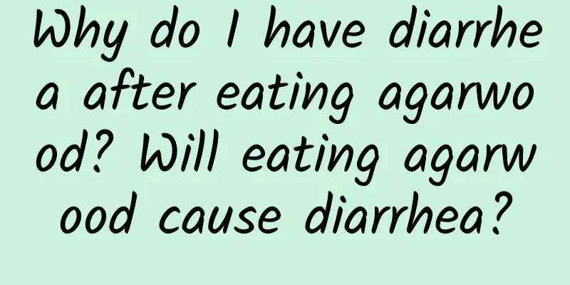 Why do I have diarrhea after eating agarwood? Will eating agarwood cause diarrhea?
