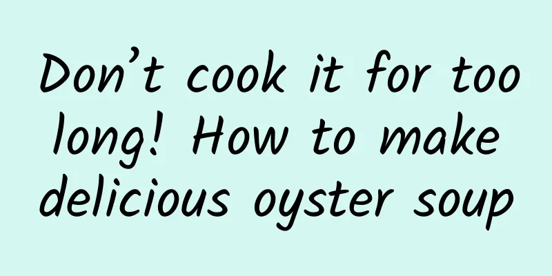 Don’t cook it for too long! How to make delicious oyster soup