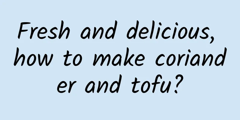 Fresh and delicious, how to make coriander and tofu?