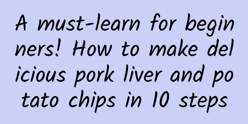 A must-learn for beginners! How to make delicious pork liver and potato chips in 10 steps