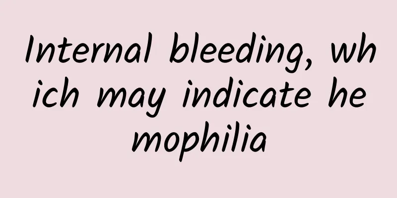 Internal bleeding, which may indicate hemophilia