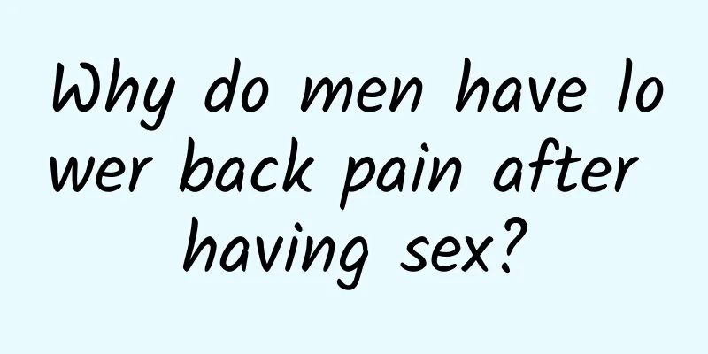 Why do men have lower back pain after having sex?