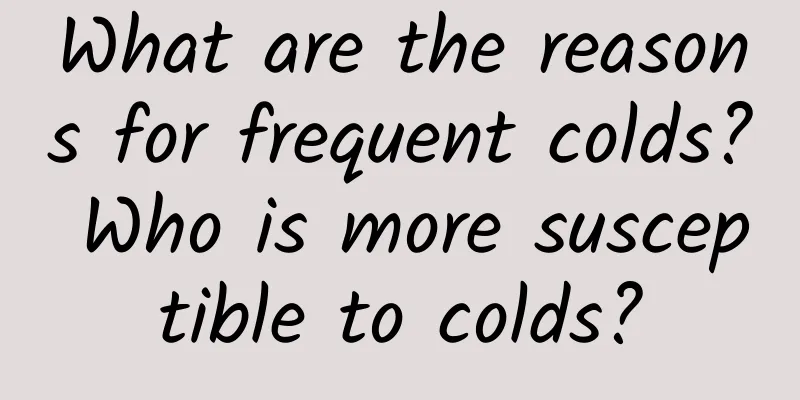 What are the reasons for frequent colds? Who is more susceptible to colds?