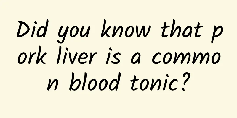 Did you know that pork liver is a common blood tonic?