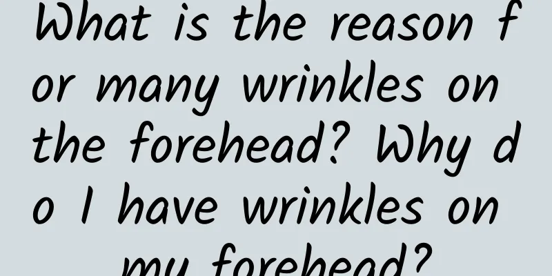 What is the reason for many wrinkles on the forehead? Why do I have wrinkles on my forehead?