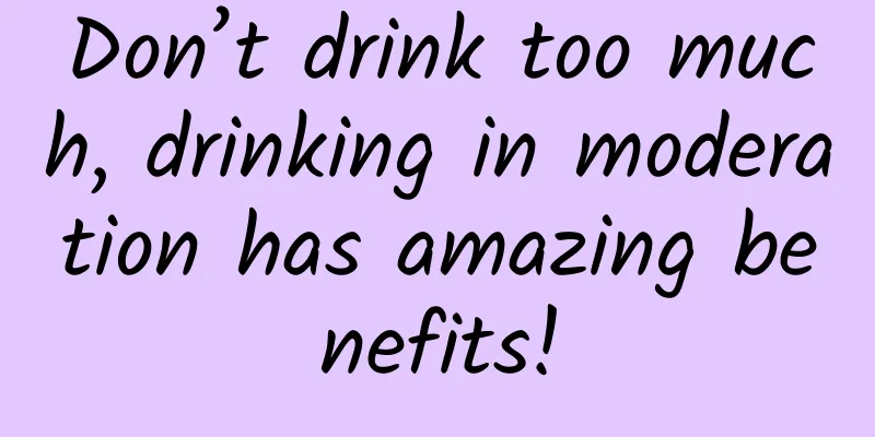 Don’t drink too much, drinking in moderation has amazing benefits!