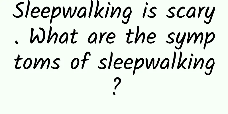 Sleepwalking is scary. What are the symptoms of sleepwalking?