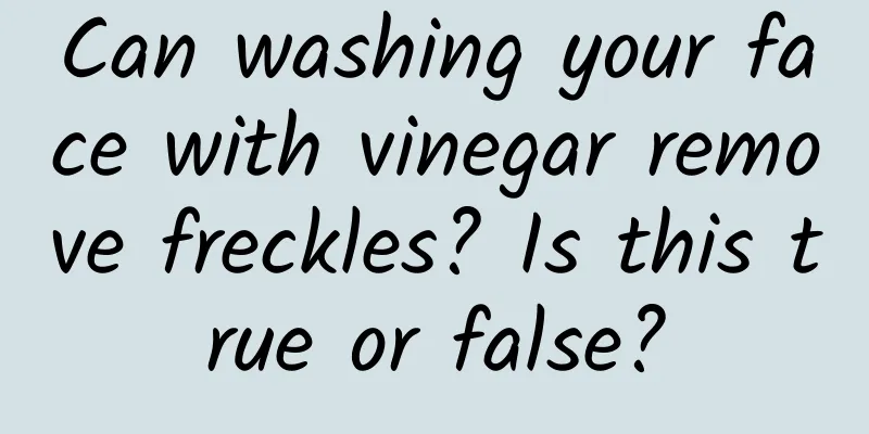 Can washing your face with vinegar remove freckles? Is this true or false?