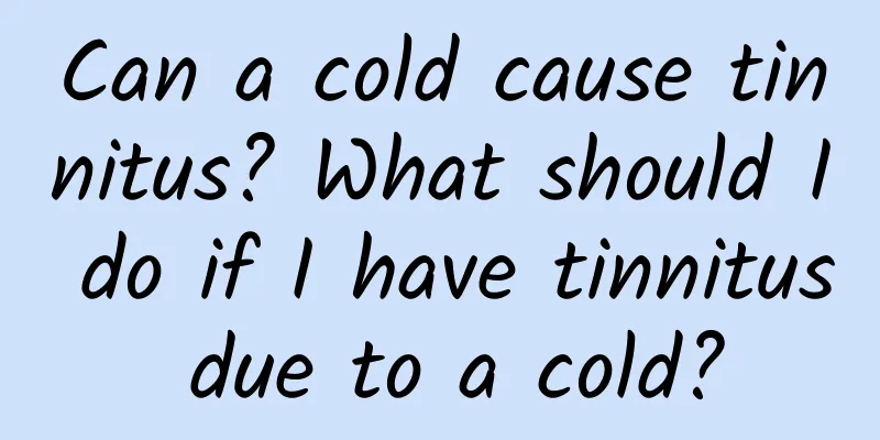 Can a cold cause tinnitus? What should I do if I have tinnitus due to a cold?