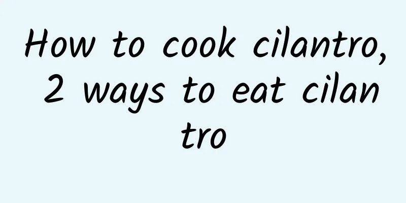 How to cook cilantro, 2 ways to eat cilantro