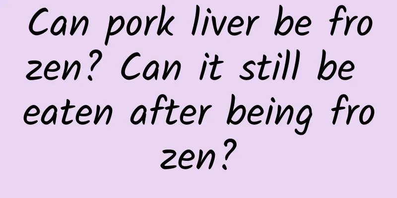 Can pork liver be frozen? Can it still be eaten after being frozen?