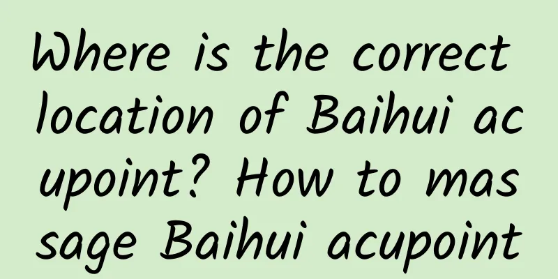 Where is the correct location of Baihui acupoint? How to massage Baihui acupoint