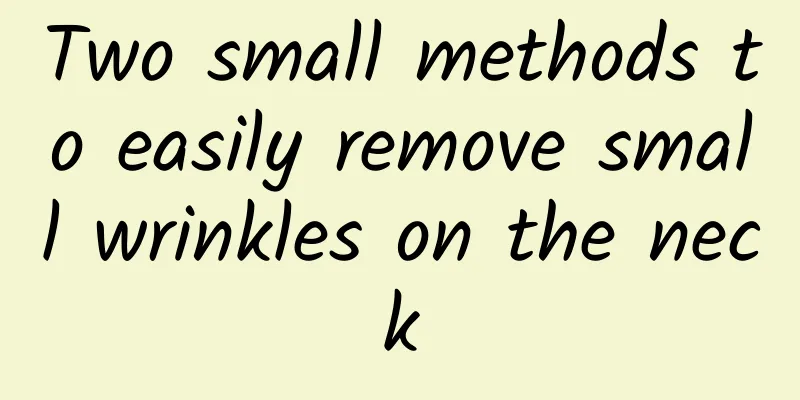 Two small methods to easily remove small wrinkles on the neck