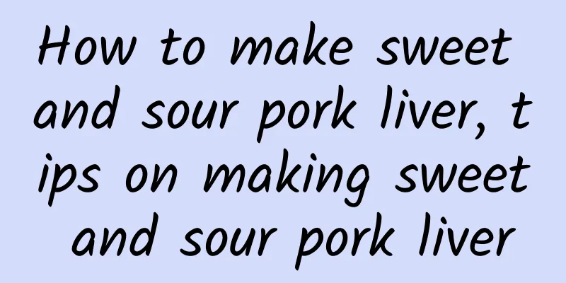How to make sweet and sour pork liver, tips on making sweet and sour pork liver