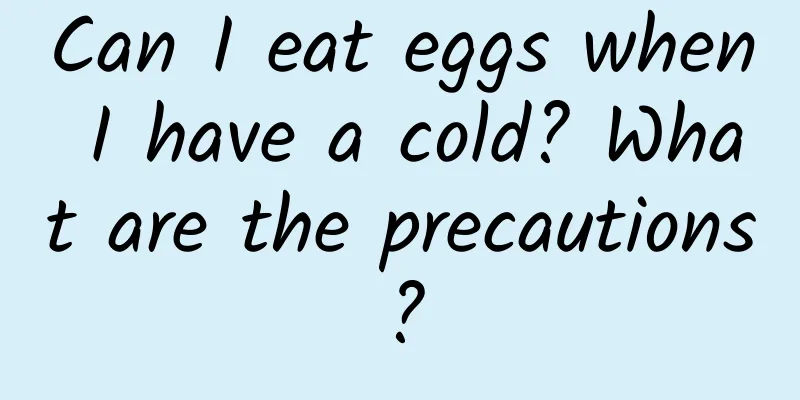 Can I eat eggs when I have a cold? What are the precautions?