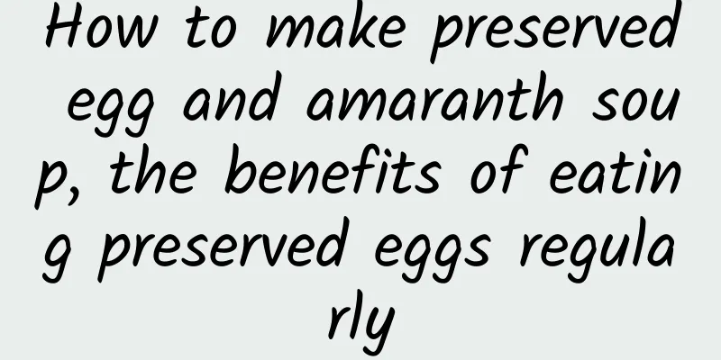 How to make preserved egg and amaranth soup, the benefits of eating preserved eggs regularly