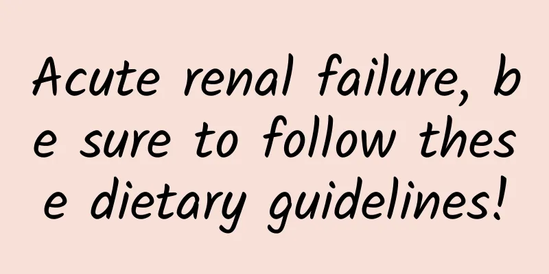 Acute renal failure, be sure to follow these dietary guidelines!