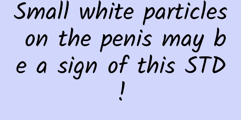 Small white particles on the penis may be a sign of this STD!