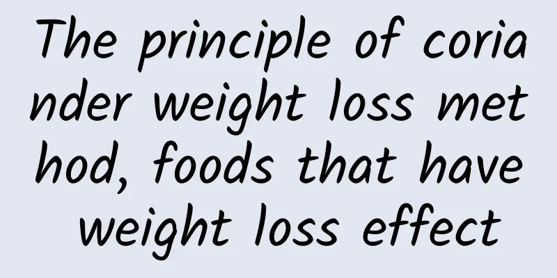 The principle of coriander weight loss method, foods that have weight loss effect