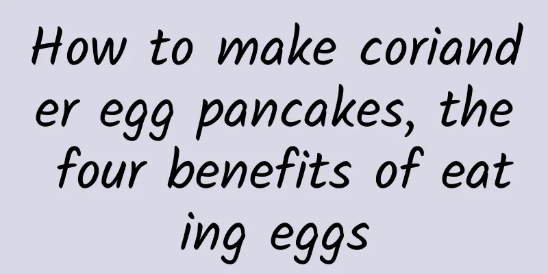 How to make coriander egg pancakes, the four benefits of eating eggs