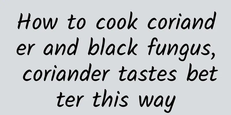 How to cook coriander and black fungus, coriander tastes better this way