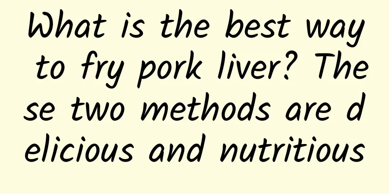 What is the best way to fry pork liver? These two methods are delicious and nutritious