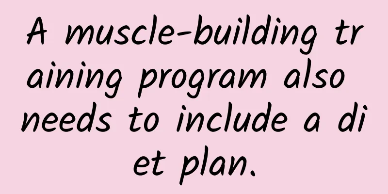 A muscle-building training program also needs to include a diet plan.