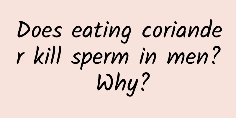 Does eating coriander kill sperm in men? Why?