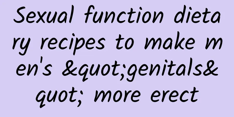 Sexual function dietary recipes to make men's "genitals" more erect