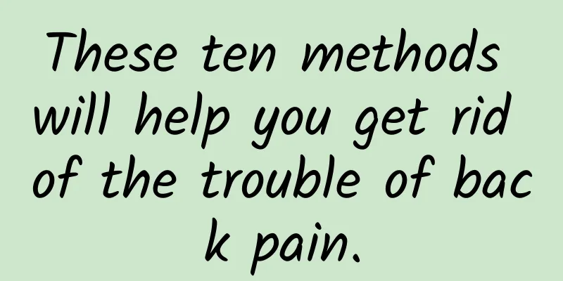 These ten methods will help you get rid of the trouble of back pain.