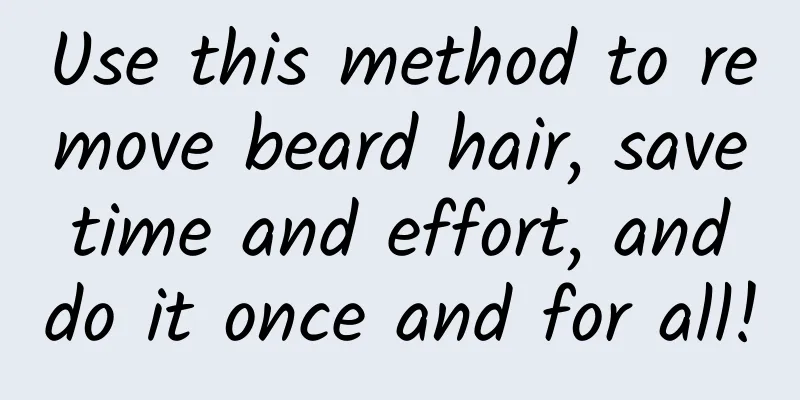 Use this method to remove beard hair, save time and effort, and do it once and for all!