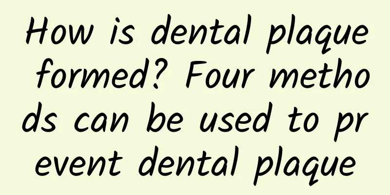 How is dental plaque formed? Four methods can be used to prevent dental plaque