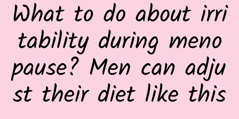What to do about irritability during menopause? Men can adjust their diet like this