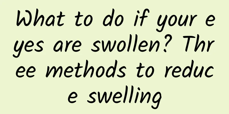 What to do if your eyes are swollen? Three methods to reduce swelling