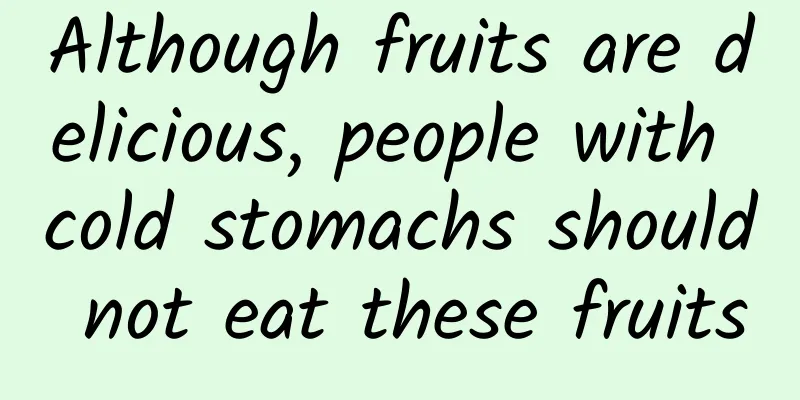 Although fruits are delicious, people with cold stomachs should not eat these fruits
