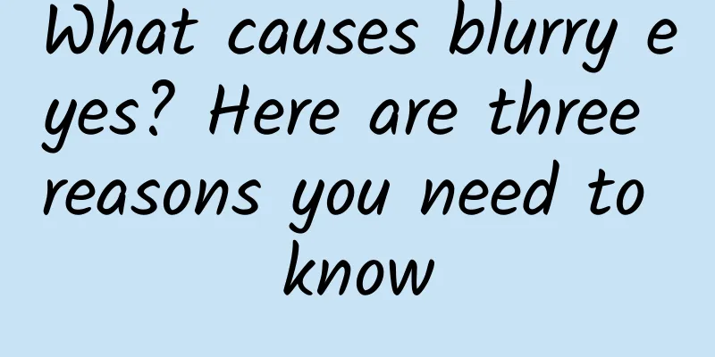 What causes blurry eyes? Here are three reasons you need to know