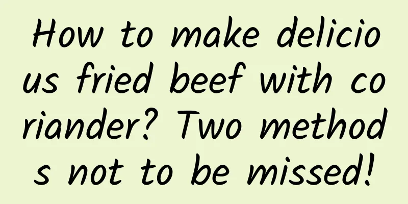 How to make delicious fried beef with coriander? Two methods not to be missed!