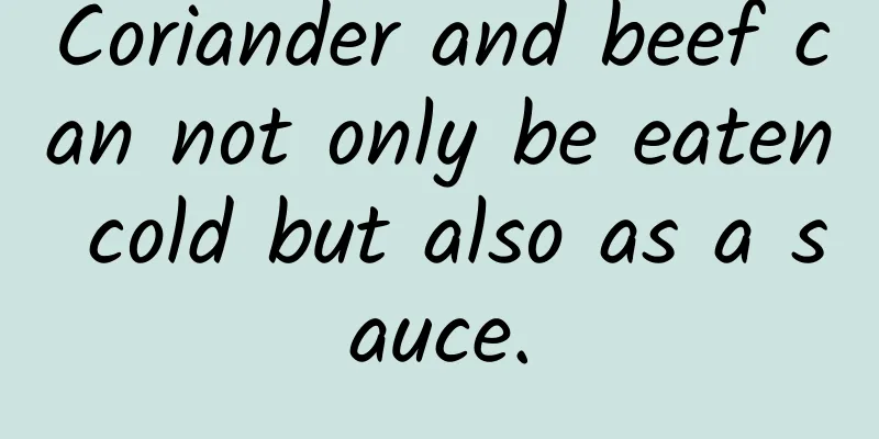 Coriander and beef can not only be eaten cold but also as a sauce.