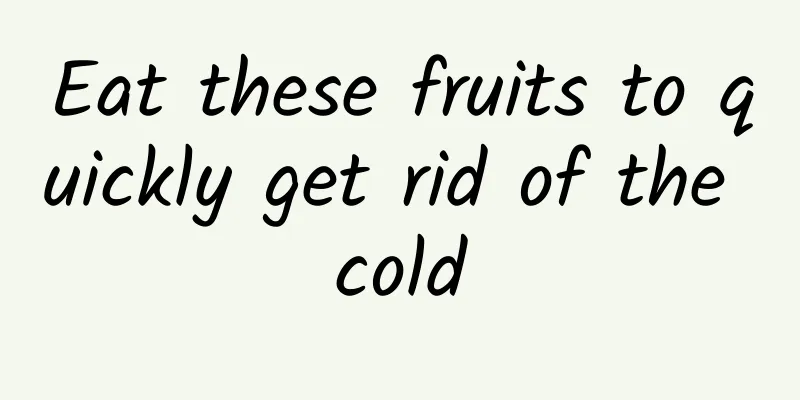 Eat these fruits to quickly get rid of the cold