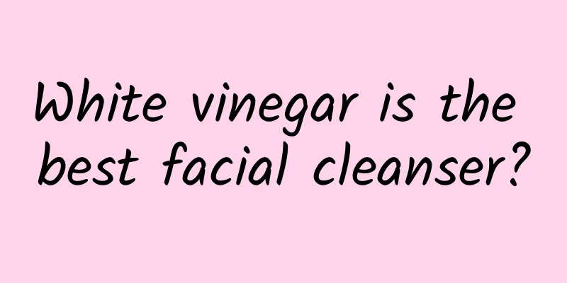 White vinegar is the best facial cleanser?