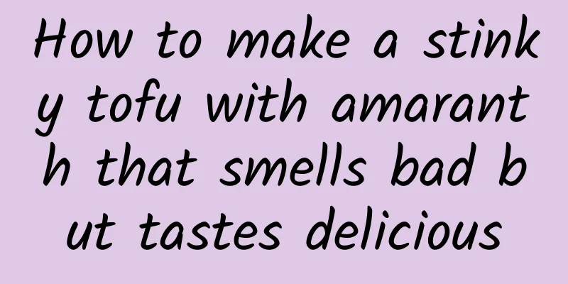 How to make a stinky tofu with amaranth that smells bad but tastes delicious