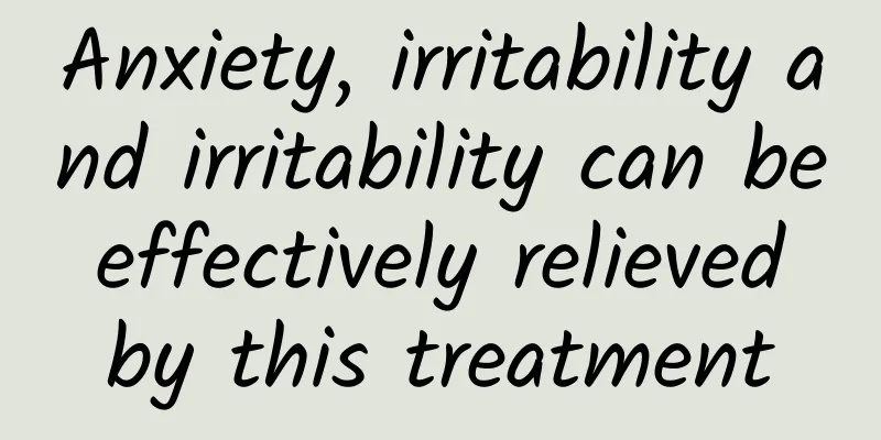 Anxiety, irritability and irritability can be effectively relieved by this treatment